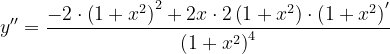 \dpi{120} y''=\frac{-2\cdot \left ( 1+x^{2} \right )^{2}+2x\cdot 2\left ( 1+x^{2} \right )\cdot \left ( 1+x^{2} \right )'}{\left ( 1+x^{2} \right )^{4}}